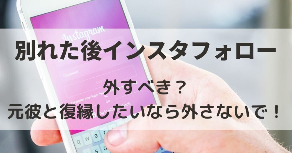 別れた後元彼のインスタフォロー外すべき？外さない？