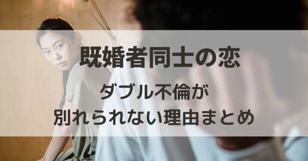 既婚者同士が別れられない理由5選【ダブル不倫】まとめ