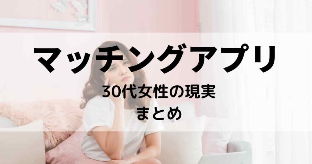 マッチングアプリの30代女性の現実まとめ