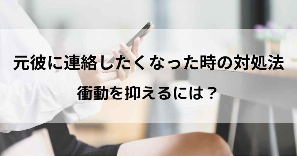 元彼に連絡したくなった時の対処法！元彼に連絡したい衝動を抑えるには？